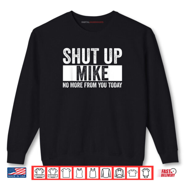 Sweatshirt Shut Up Mike No More From You Today Funny Mike Name Shirt digitalhandmades 1