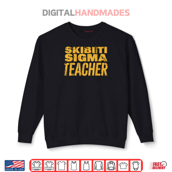 Skibiti Sigma Teacher Appreciation Funny Memes Internet Meme Shirt 1 Sweatshirt Skibiti Sigma Teacher Appreciation Funny Memes Internet Meme Shirt