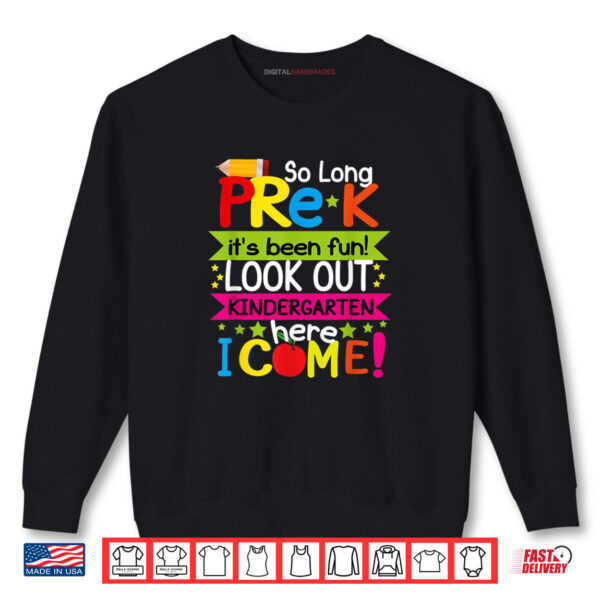 Sweatshirt So Long Pre K Its Been Fun Look Out Kindergarten Here I Come Shirt