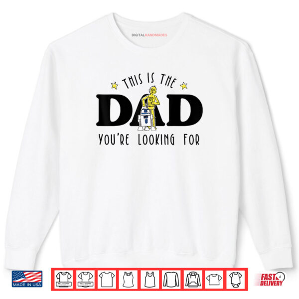 Star Wars Father's Day This Is The Dad You're Looking For Shirt 1 Sweatshirt Star Wars Fathers Day This Is The Dad Youre Looking For Shirt