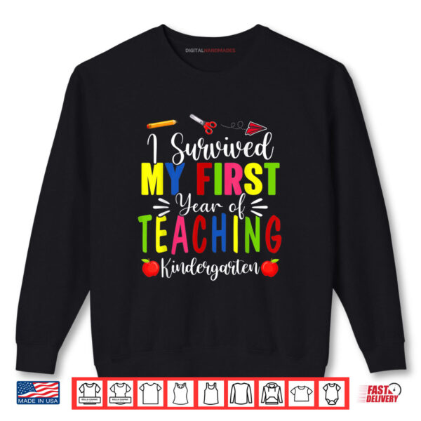 Survived My First Year Teaching Kindergarten Back To School Shirt 1 Sweatshirt Survived My First Year Teaching Kindergarten Back To School Shirt