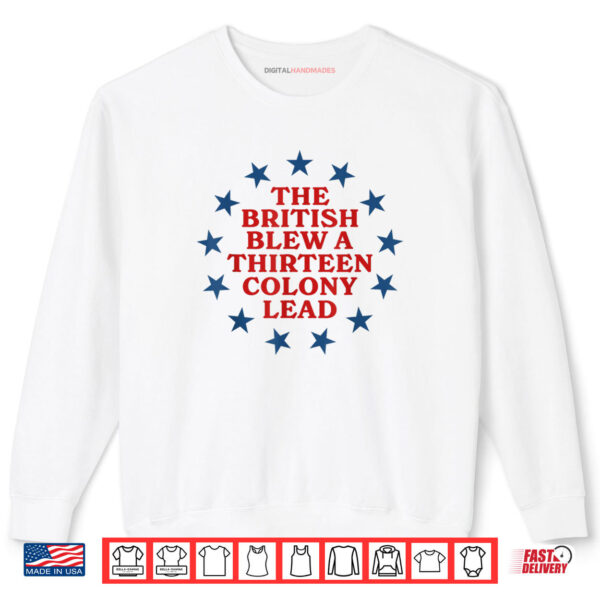 The British Blew a 13 Colony Lead Funny 4Th Of July Funny Shirt 1 Sweatshirt The British Blew a 13 Colony Lead Funny 4Th Of July Funny Shirt digitalhandmades