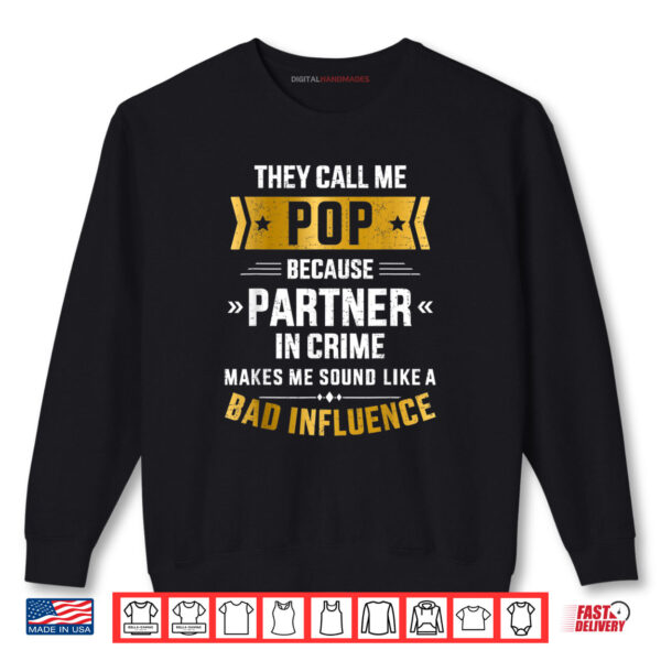 They Call Me Pop Partner Crime Bad Influence For Father's Day Shirt 1 Sweatshirt They Call Me Pop Partner Crime Bad Influence For Fathers Day Shirt