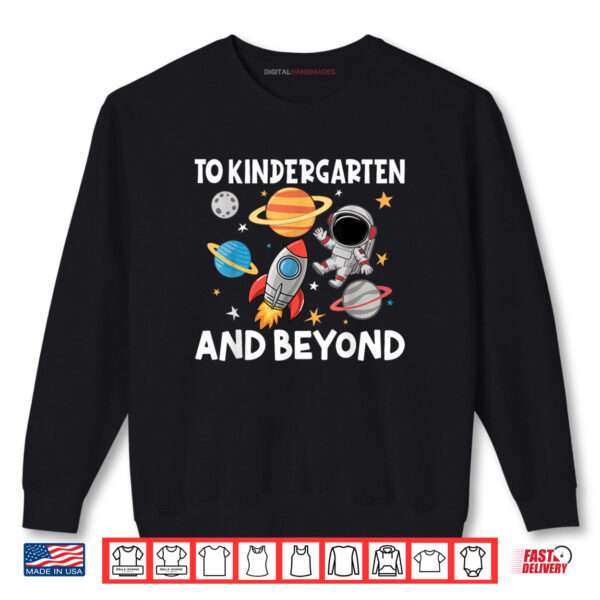 To Kindergarten And Beyond Astronaut Back To School Shirt 1 Sweatshirt To Kindergarten And Beyond Astronaut Back To School Shirt
