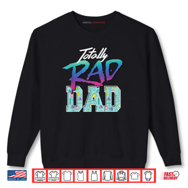 Sweatshirt Totally Rad Dad 80s Shirt Retro Fathers Day Shirt