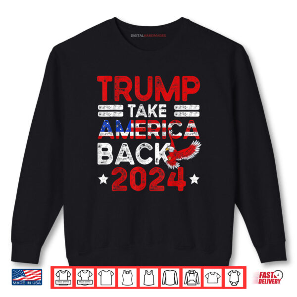 Trump 2024 Take America Back American Flag Trump 4th Of July Shirt 1 Sweatshirt Trump 2024 Take America Back American Flag Trump 4th Of July Shirt