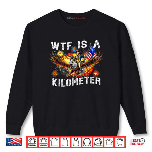 Sweatshirt WTF Is A Kilometer Funny Patriotic American Freedom Shirt