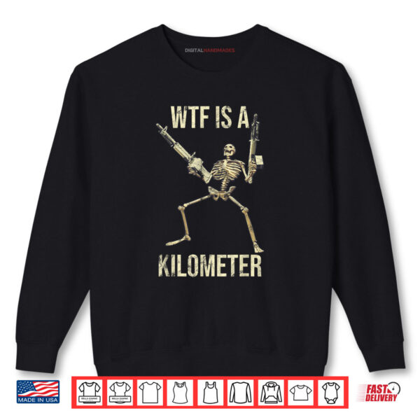 WTF Is A Kilometer Skeleton Guns Funny Bones Shirt 1 Sweatshirt WTF Is A Kilometer Skeleton Guns Funny Bones Shirt digitalhandmades