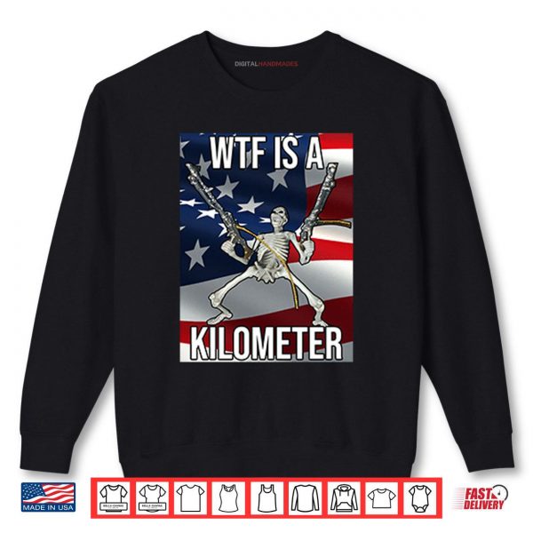 Sweatshirt Wtf Is A Kilometer Shirt digitalhandmades