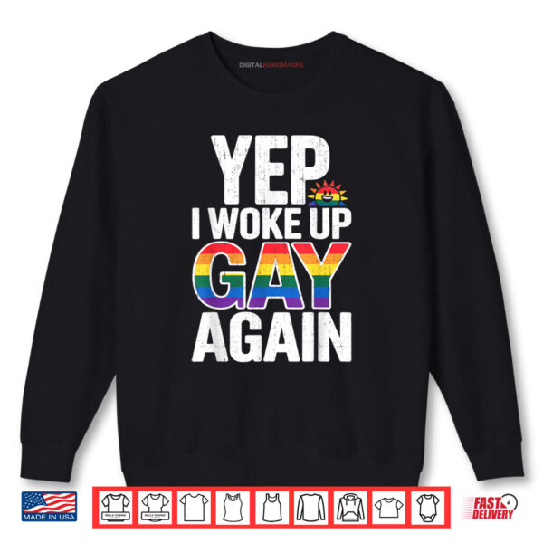 Yep I Woke Up Gay Again Funny LGBTQ Pride Rainbow Graphic Shirt 1 Sweatshirt Yep I Woke Up Gay Again Funny LGBTQ Pride Rainbow Graphic Shirt