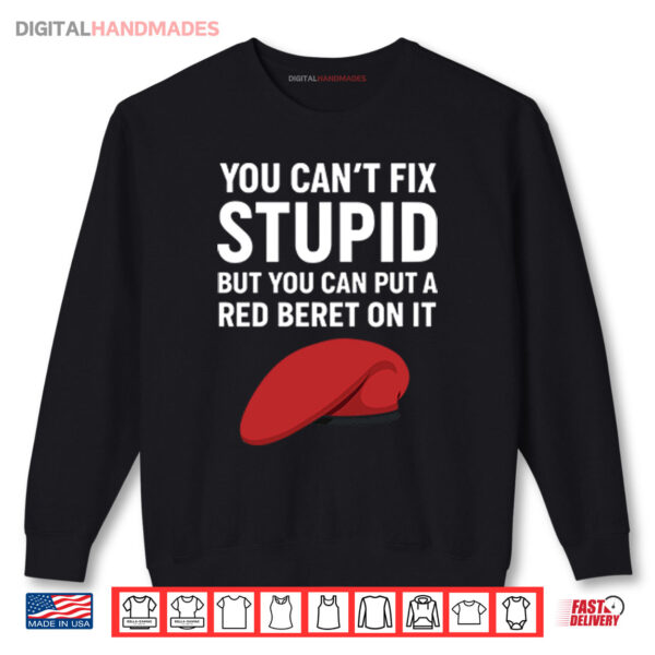 You Can’t Fix Stupid But You Can Put A Red Beret On It T Shirt 1 Sweatshirt You Cant Fix Stupid But You Can Put A Red Beret On It T Shirt