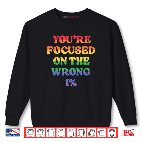 Sweatshirt Youre Focused On The Wrong 1 LGBTQ Queer Pride Ally Shirt