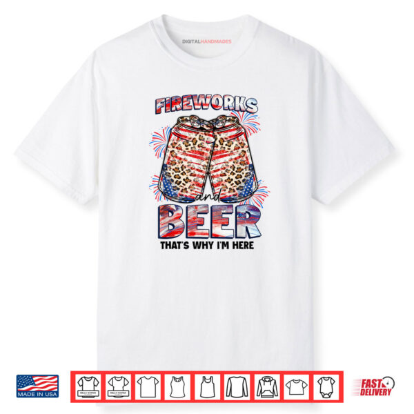 That’s Why I’m Here Fireworks & Beer American Flag July 4th Shirt