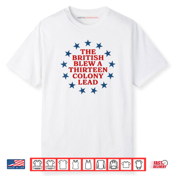 The British Blew a 13 Colony Lead Funny 4Th Of July Funny Shirt