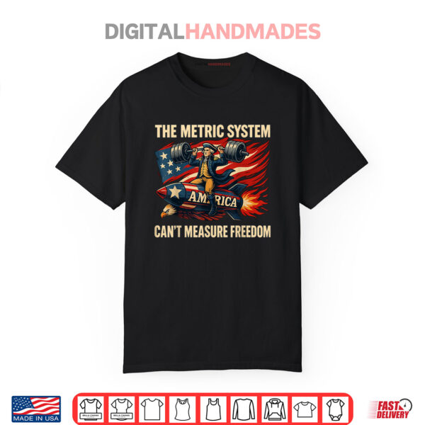 The Metric System Can’t Measure Freedom Funny 4th of July Shirt