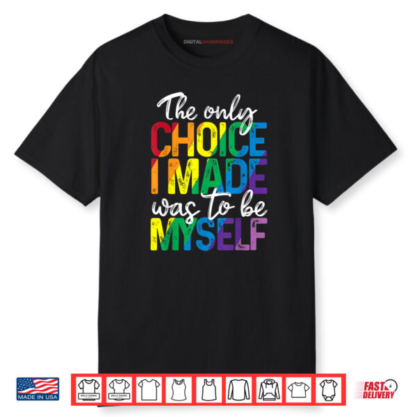 The Only Choice I Made Was To Be Myself LGBT Gay Pride Month Shirt