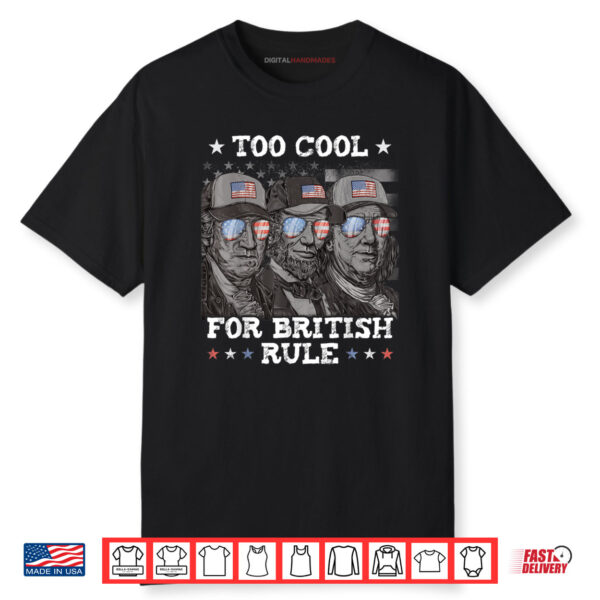 Too Cool For British Rule 4th of July Franklin Lincoln Shirt