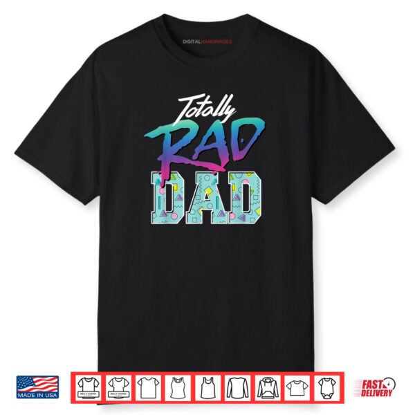 Totally Rad Dad 80s Shirt Retro Father’s Day Shirt