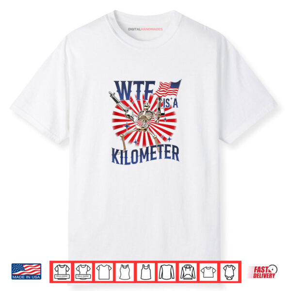 WTF Is A Kilometer Skeleton Wear Firearms American Saying Shirt
