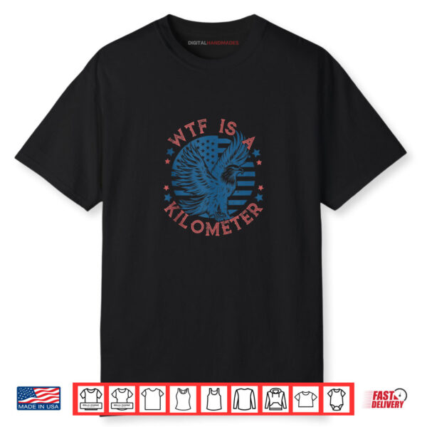 WTF Is a Kilometer Eagle USA Flag Funny Patriotic July 4th Shirt