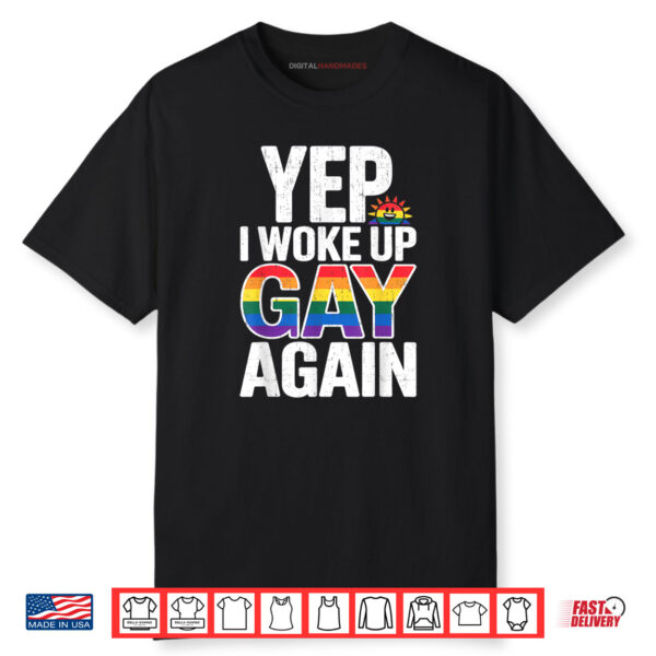 Yep I Woke Up Gay Again Funny LGBTQ Pride Rainbow Graphic Shirt