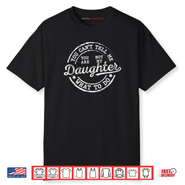 You Can’t Tell Me What To Do Daughter Funny Father’s Day Dad Shirt