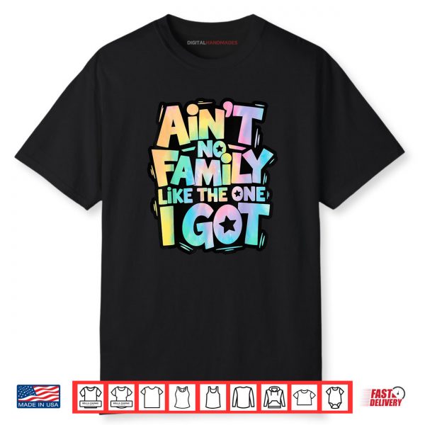 Ain’t No Family Like The One I Got Matching Family Reunion Shirt