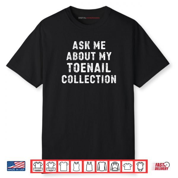 Ask Me About My Toenail Collection Shirt
