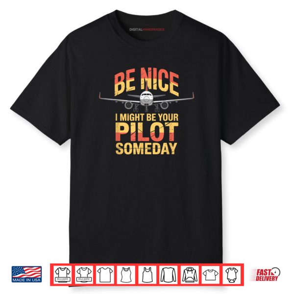 Be Nice I Might Be Your Pilot Someday Airplane Pilot Shirt