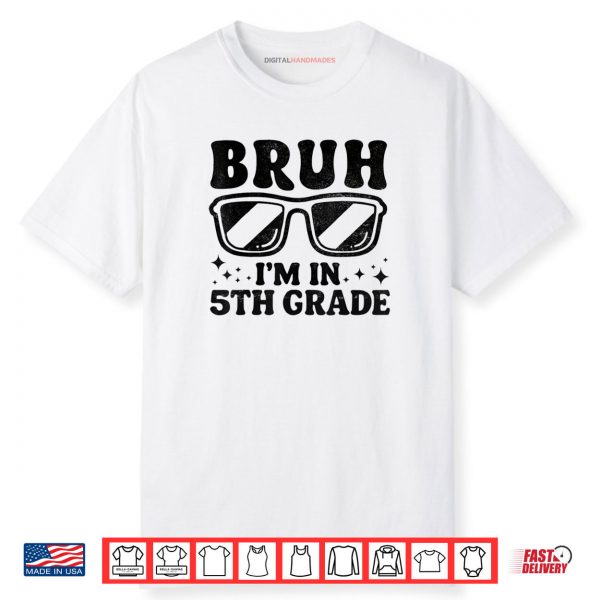 Bruh I’m In 5th Grade Student Back To School Shirt
