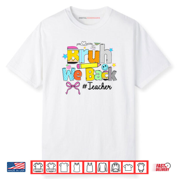 Bruh We Back Teachers Happy First Day Of School Shirt