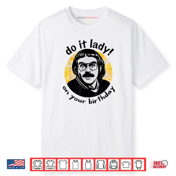 Chit Meme Do It Lady On Your Birthday Funny Shirt