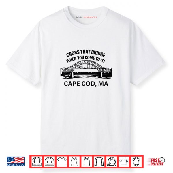 Cross That Bridge When You Come To It Cape Cod Shirt