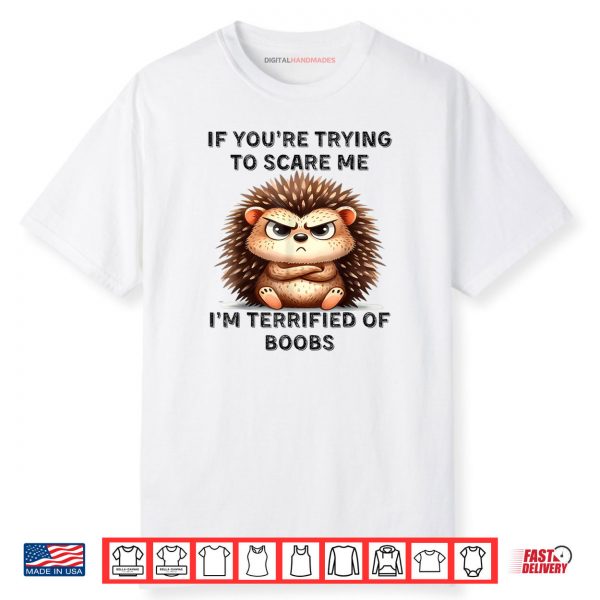 Cute Hedgehog If You’re Trying To Scare Me Funny Saying Shirt