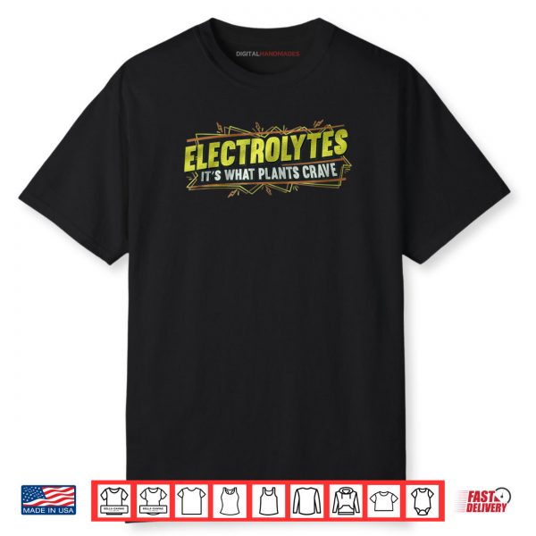 Electrolytes It’s What Plants Crave Shirt