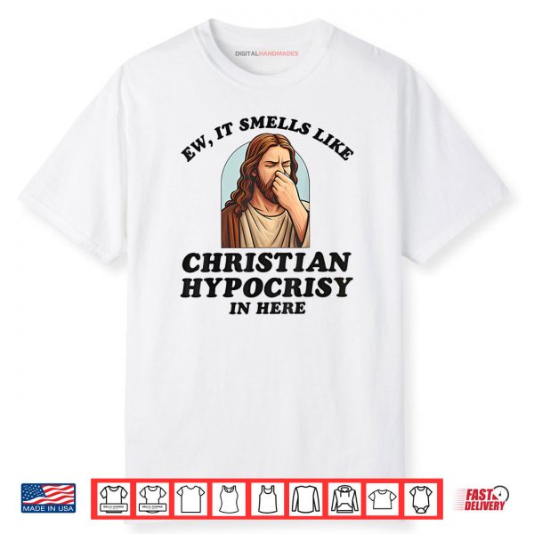 Ew It Smells Like Christian Hypocrisy In Here Shirt