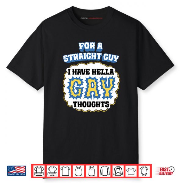 For A Straight Guy I Have Hella Gay Thoughts Shirt