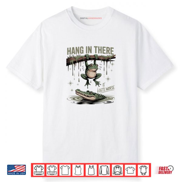 Hang In There It Gets Worse Sarcastic Frog Crocodile Humor Shirt