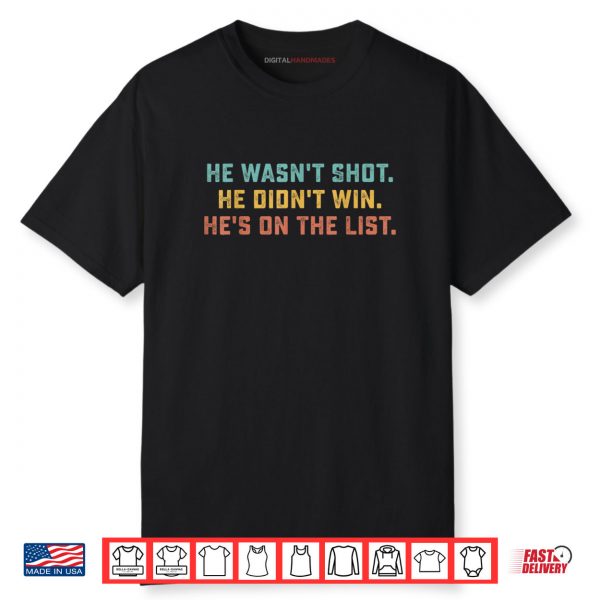 He Wasn’t Shot He Didn’t Win He’s On The List Funny Quote Shirt