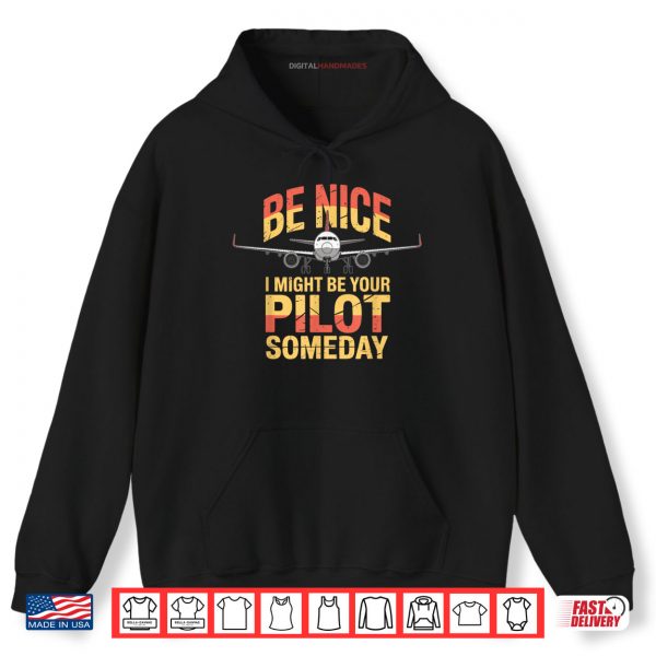 Hoodie Be Nice I Might Be Your Pilot Someday Airplane Pilot Shirt