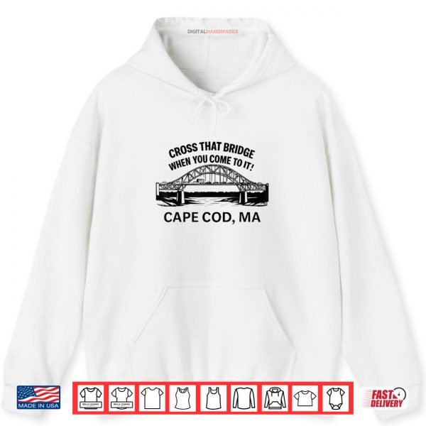 Cross That Bridge When You Come To It Cape Cod Shirt 2 Hoodie Cross That Bridge When You Come To It Cape Cod Shirt digitalhandmades