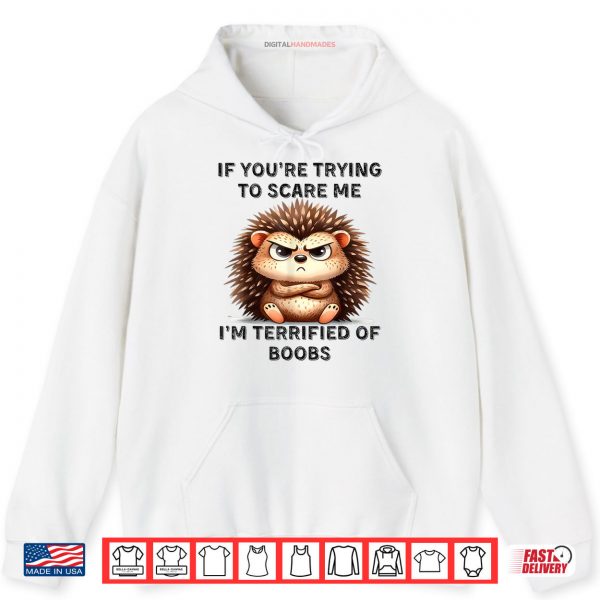 Hoodie Cute Hedgehog If Youre Trying To Scare Me Funny Saying Shirt digitalhandmades