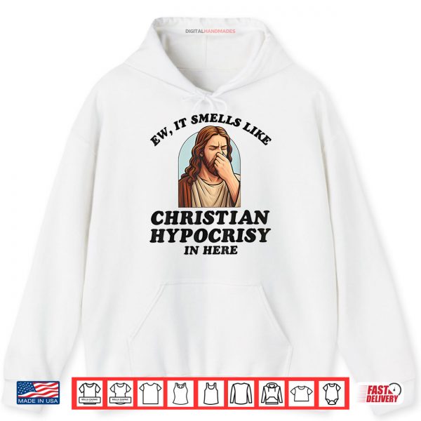 Hoodie Ew It Smells Like Christian Hypocrisy In Here Shirt digitalhandmades