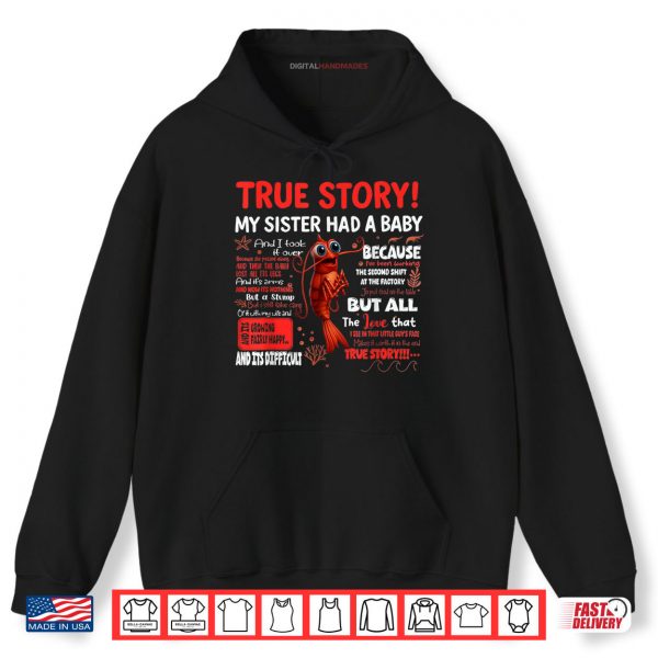 Hoodie Funny Shrimp True Story My Sister Had A Baby Meme Shirt