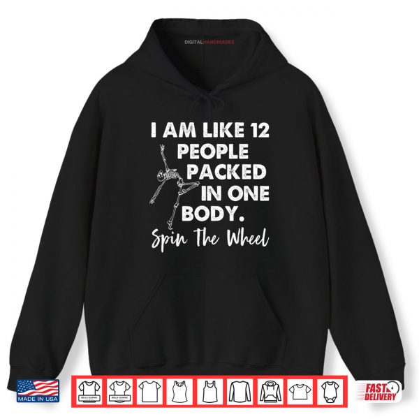 Hoodie I Am Like 12 People Packed In One Body Spin The Wheel Shirt digitalhandmades