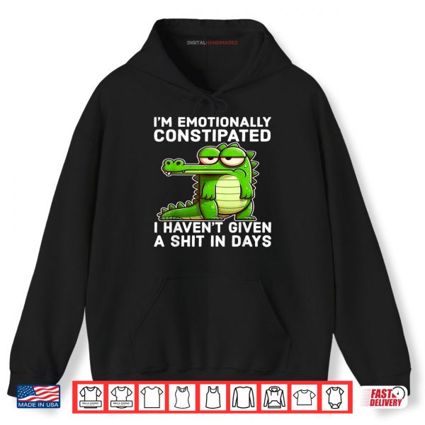 Hoodie I Think Im Emotionally Constipated I Havent Given Funny Shirt digitalhandmades