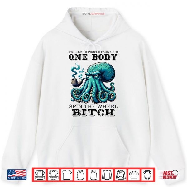 Hoodie Im Like 12 People Packed In One Body Spin The Octopus Shirt digitalhandmades