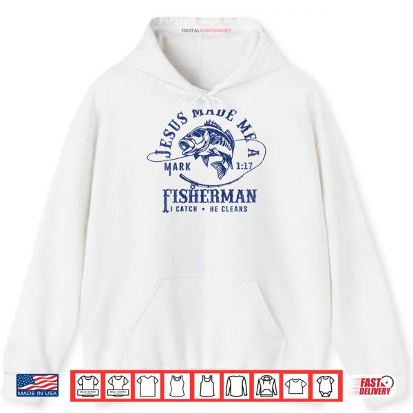 Hoodie Jesus Made Me a Fishermen I Catch He Cleans Shirt digitalhandmades
