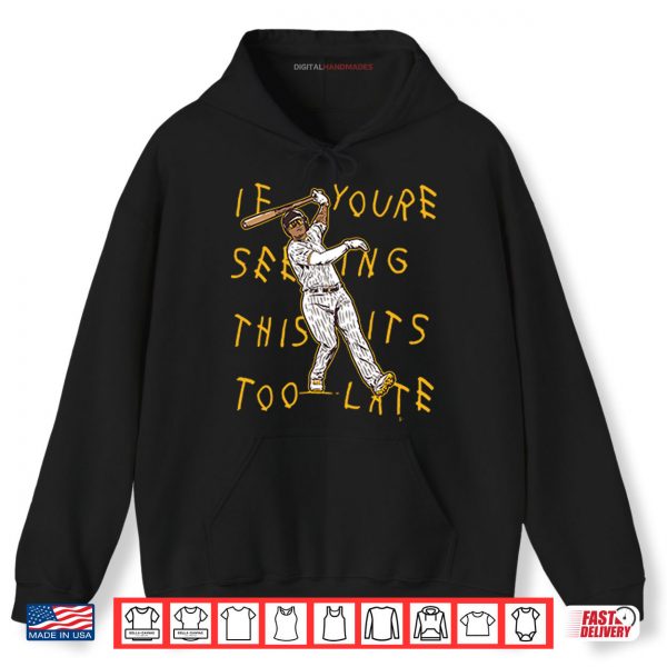 Hoodie Manny Machado If Youre Seeing This Its Too Late Shirt