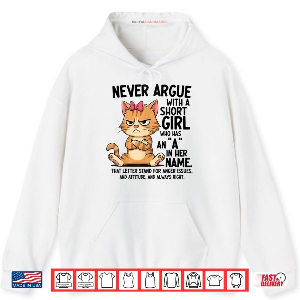 Hoodie Never Argue With A Short Girl Who Has An A In Her Name Cat Shirt